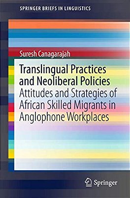 Translingual Practices And Neoliberal Policies: Attitudes And Strategies Of African Skilled Migrants In Anglophone Workplaces-..