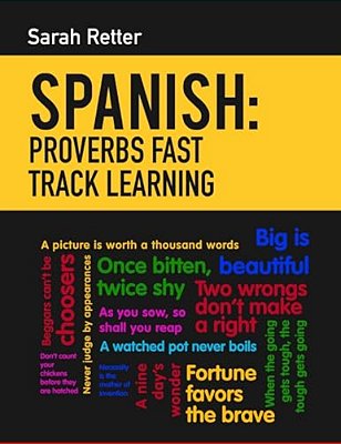 Spanish: Proverbs Fast Track Learning: The 100 Most Used English Proverbs With 600 Phrase Examples. -..