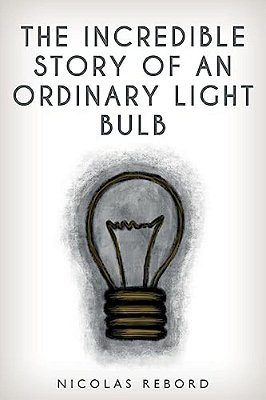 The Incredible Story Of An Ordinary Light Bulb-..