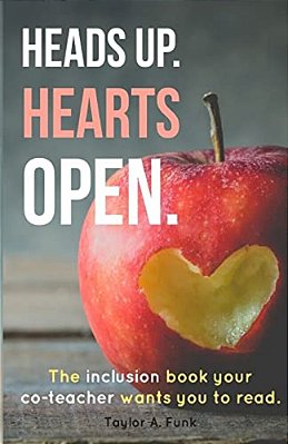 Heads Up Hearts Open: The Inclusion Book Your Co-Teacher Wants You To Read-..