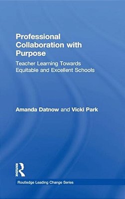 Professional Collaboration With Purpose: Teacher Learning Towards Equitable And Excellent Schools-..