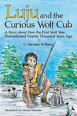 Luju And The Curious Wolf Cub: A Story About How The First Wolf Was Domesticated Twenty Thousand Years Ago-..