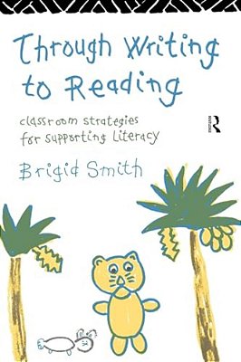 Through Writing To Reading: Classroom Strategies For Supporting Literacy-..