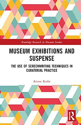 Museum Exhibitions And Suspense: The Use Of Screenwriting Techniques In Curatorial Practice-..