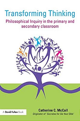 Transforming Thinking: Philosophical Inquiry In The Primary And Secondary Classroom-..