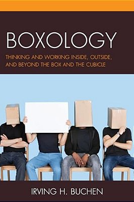 Boxology: Thinking And Working Inside, Outside, And Beyond The Box And The Cubicle-..