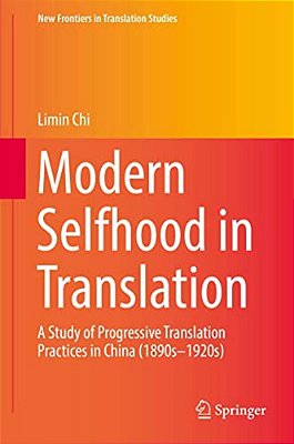 Modern Selfhood In Translation: A Study Of Progressive Translation Practices In China (1890S-1920s)-..
