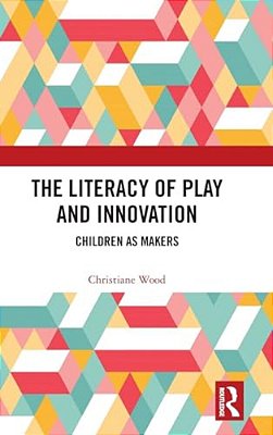 The Literacy Of Play And Innovation: Children As Makers-..