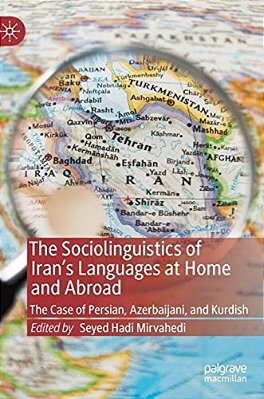 The Sociolinguistics Of Iran's Languages At Home And Abroad: The Case Of Persian, Azerbaijani, And Kurdish-..