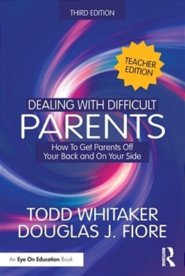 Dealing With Difficult Parents (Teacher Edition): How To Get Parents Off Your Back And On Your Side-..
