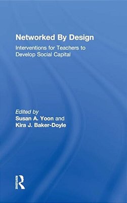 Networked By Design: Interventions For Teachers To Develop Social Capital-..