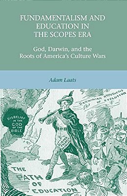 Fundamentalism And Education In The Scopes Era: God, Darwin, And The Roots Of America's Culture Wars-..