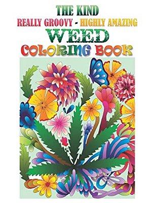 The Kind, Really Groovy, Highly Amazing Weed Coloring Book: Stoner Fun And Artwork-..