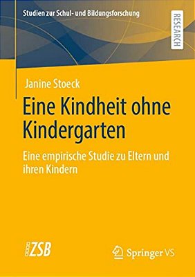 Eine Kindheit Ohne Kindergarten: Eine Empirische Studie Zu Eltern Und Ihren Kindern?-..
