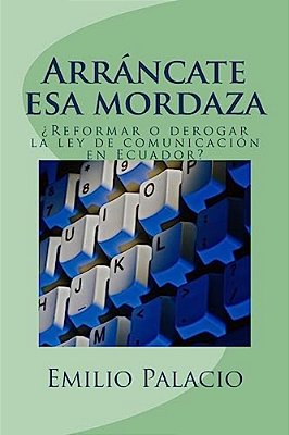 Arrancate Esa Mordaza: Reformar O Derogar La Ley Orgánica De Comunicación En Ecuador-..