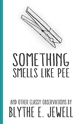 Something Smells Like Pee: And Other Classy Observations-..