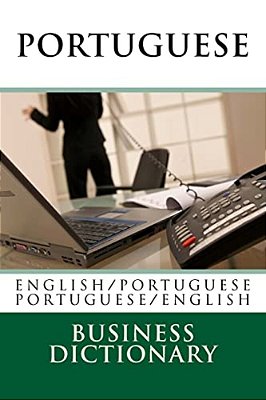 Portuguese Business Dictionary: English To Portuguese - Portuguese To English-..