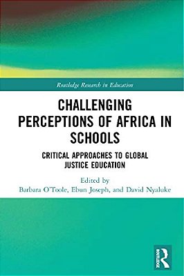 Challenging Perceptions Of Africa In Schools: Critical Approaches To Global Justice Education-..