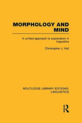 Morphology And Mind (Rle Linguistics C: Applied Linguistics): A Unified Approach To Explanation In Linguistics-..