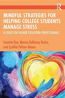 Mindful Strategies For Helping College Students Manage Stress: A Guide For Higher Education Professionals-..