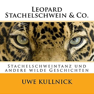 Leopard, Stachelschwein & Co.: Stachelschweintanz Und Andere "Wilde" Geschichten-..