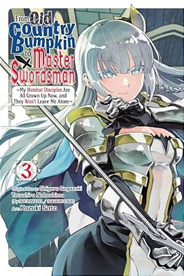 From Old Country Bumpkin To Master Swordsman, Vol. 3: My Hotshot Disciples Are All Grown Up Now, And They Won't Leave Me Alone Volume 3-..