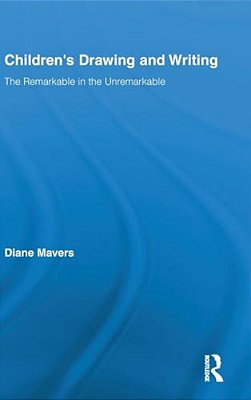 Children's Drawing And Writing: The Remarkable In The Unremarkable-..