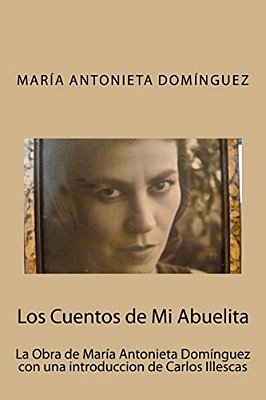 Los Cuentos De Mi Abuelita: La Obra De María Antonieta Domínguez Con Una Introduccion De Carlos Illescas-..