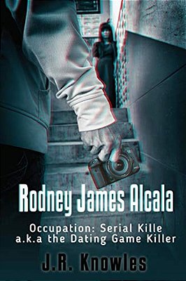 Rodney James Alcala: Occupation: Serial Killer A. K. A. The Dating Game Killer-..