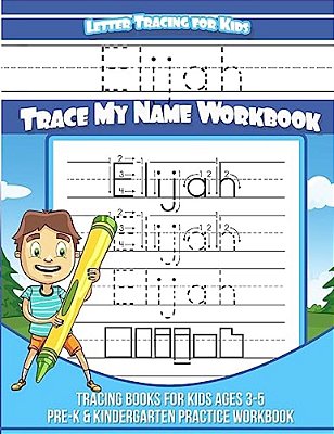 Letter Tracing For Kids Elijah Trace My Name Workbook: Tracing Books For Kids Ages 3 - 5 Pre-k & Kindergarten Practice Workbook-..