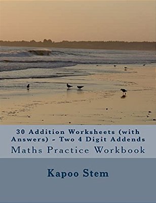 30 Addition Worksheets (With Answers) - Two 4 Digit Addends: Maths Practice Workbook-..