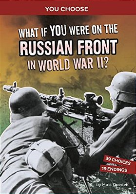 What If You Were On The Russian Front In World War II?: An Interactive History Adventure-..