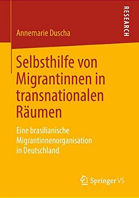 Selbsthilfe Von Migrantinnen In Transnationalen Räumen: Eine Brasilianische Migrantinnenorganisation In Deutschland-..