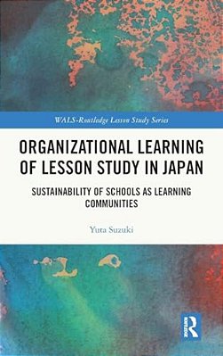 Organizational Learning Of Lesson Study In Japan: Sustainability Of Schools As Learning Communities-..