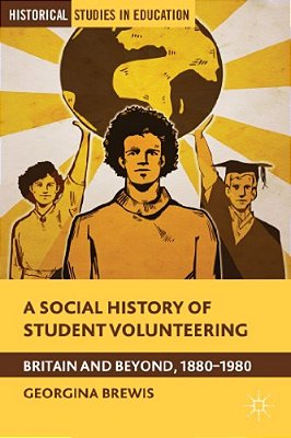 A Social History Of Student Volunteering: Britain And Beyond, 1880-1980-..