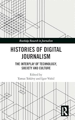 Histories Of Digital Journalism: The Interplay Of Technology, Society And Culture-..
