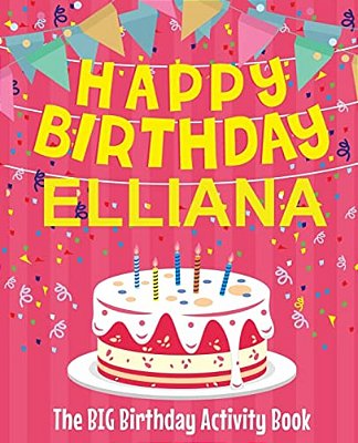 Happy Birthday Elliana - The Big Birthday Activity Book: Personalized Children's Activity Book-..