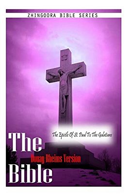 The Bible Douay-Rheims Version, The Epistle Of St. Paul To The Galatians-..