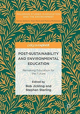 Post-Sustainability And Environmental Education: Remaking Education For The Future-..