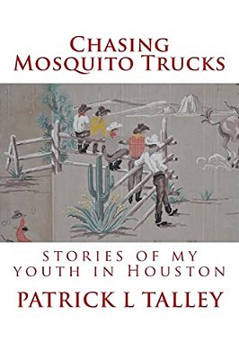 Chasing Mosquito Trucks: Stories Of My Youth In Houston-..