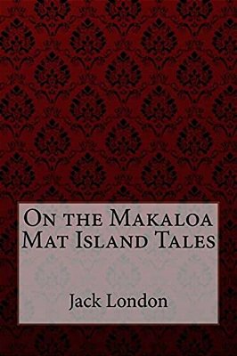 On The Makaloa Mat Island Tales Jack London-..