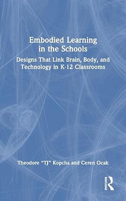 Embodied Learning In The Schools: Designs That Link Brain, Body, And Technology In K-12 Classrooms-..