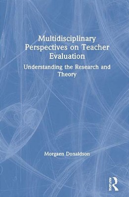 Multidisciplinary Perspectives On Teacher Evaluation: Understanding The Research And Theory-..