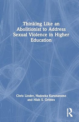 Thinking Like An Abolitionist To End Sexual Violence In Higher Education-..