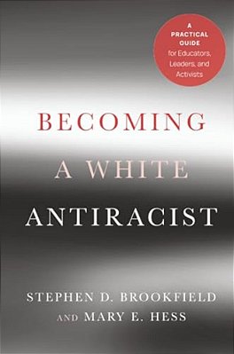 Becoming A White Antiracist: A Practical Guide For Educators, Leaders, And Activists-..