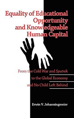 Equality Of Educational Opportunity And Knowledgeable Human Capital: From The Cold War And Sputnik To The Global Economy And No Child Left Behind (Hc)-..