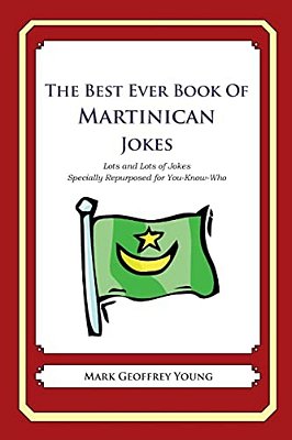 The Best Ever Book Of Martinican Jokes: Lots And Lots Of Jokes Specially Repurposed For You-Know-who-..