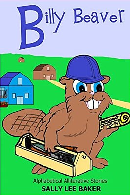Billy Beaver: A Fun Read Aloud Illustrated Tongue Twisting Tale Brought To You By The Letter "B". -..