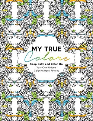 My True Colors: Keep Calm And Color On: Your Own Unique Coloring Book Retreat-..