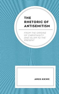 Rhetoric Of Antisemitism: From The Origins Of Christianity And Islam To The Present-..
